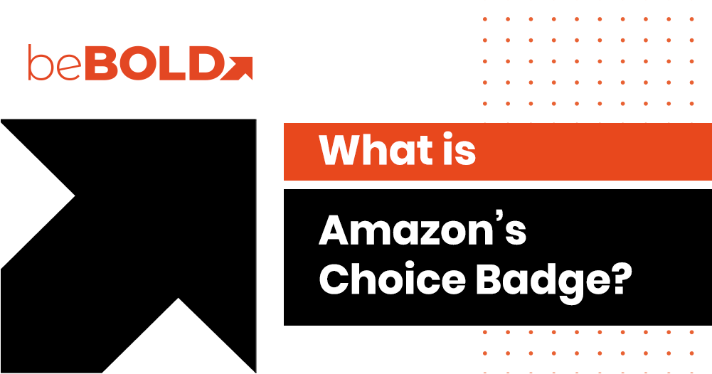 What Does Amazon’s Choice Mean? Grow your Brand with beBOLD