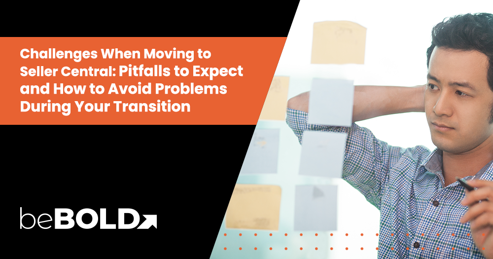 Challenges When Moving to Seller Central: Pitfalls to Expect and How to Avoid Problems During Your Transition